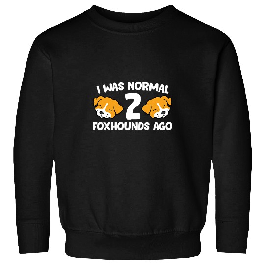 Funny Foxhound Lover I Was Normal 2 Foxhounds Ago Sweatshirts