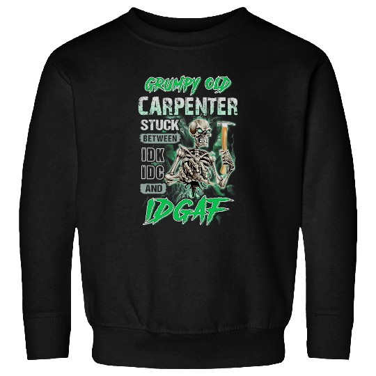 Woodworking Mens Grumpy Old Carpenter Stuck Between IDC and IDGAF Carpenter Sweatshirts