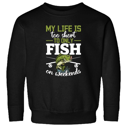 Fishing My life is too short to only fish on weekends Fisher Sweatshirts