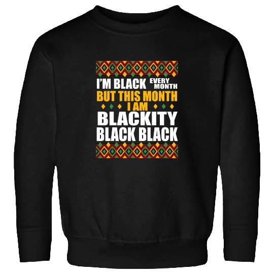 Black Every Month Blackity Black Black History Month Sweatshirts