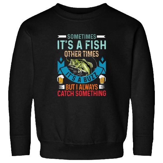 Sometimes Its A Fish Other Times Its A Buzz But I Always Cat Sweatshirts