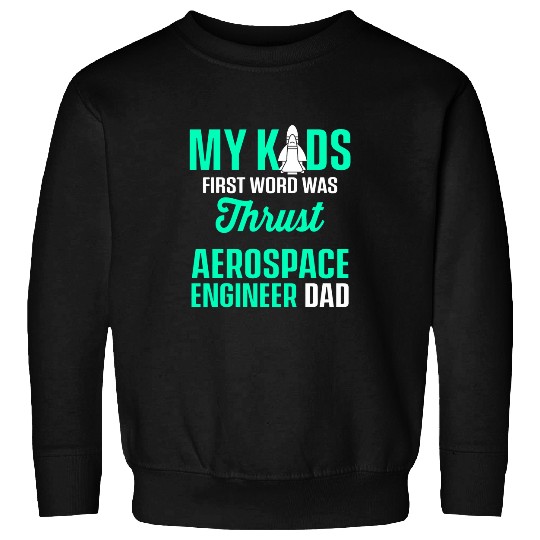 My KidS First Word Was Thrust Aerospace Engineer Dad Sweatshirts