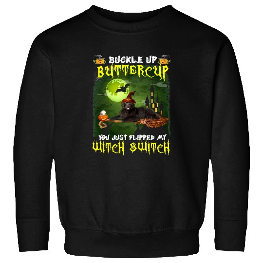Dog Newfoundland Buckle Up Buttercup You Just Flipped My Witch Switch 563 paw Sweatshirts