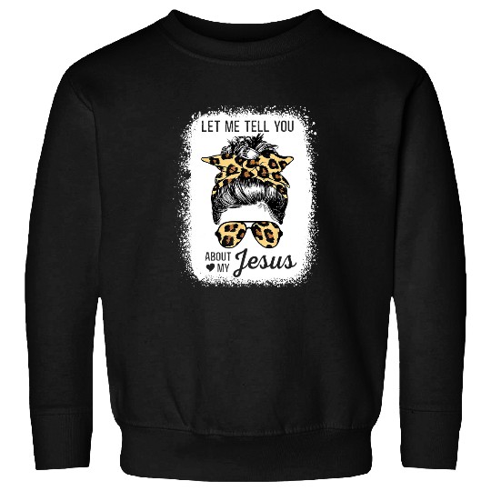 Christian Jesus Christ Christian Let Me Tell You About My Jesus Leopard Messy Bun Hair 60 Bible Verse Christ Sweatshirts