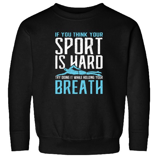 Swimming Pool If you Think your Sport is Hard Holding Breath Swim Sweatshirts