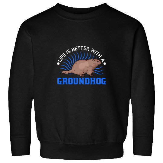 Life is better with a Groundhog Marmot 1 Sweatshirts
