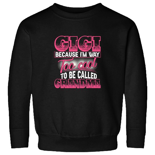 Mother Grandma Gigi Way To Cool To Be Called Grandma Funny Gigi 13 Mom Grandmother Sweatshirts