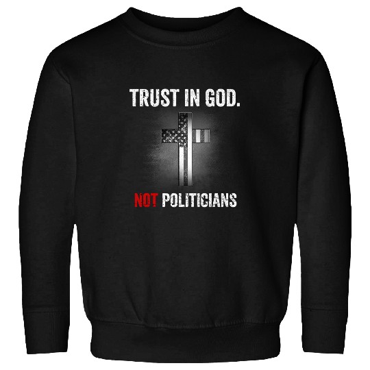 Christian Jesus Christ Christian Trust In God Not Politicians Jesus Cross American Flag 179 Bible Verse Christ Sweatshirts