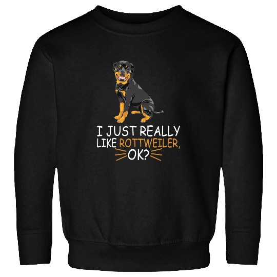 Dog Rottweiler Cute Rottweiler Dog Lover I Just Really Like Rottweiler Ok Sweatshirts
