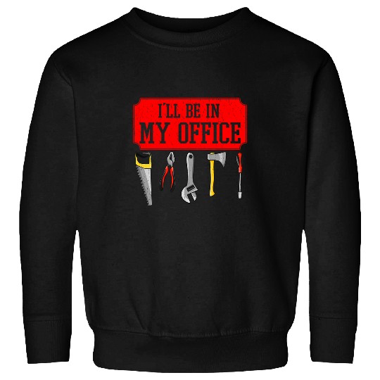 Woodworking Ill Be In My Office Funny Retro Handyman Carpenter Sweatshirts