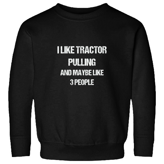 Tractor driving I Like Tractor Pulling And Maybe Like 3 People Farmer Sweatshirts