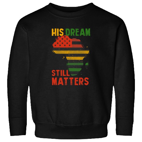 Black History His Dream Still Matters Martin Luther King Day Sweatshirts