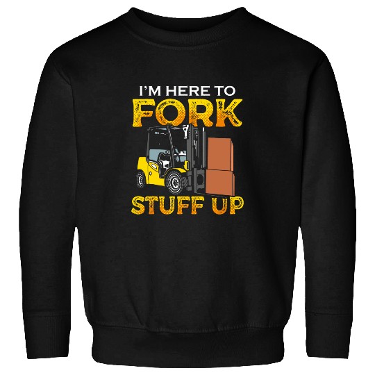 Funny Certified Forklift Operator Im Here To Fork Stuff Up Sweatshirts