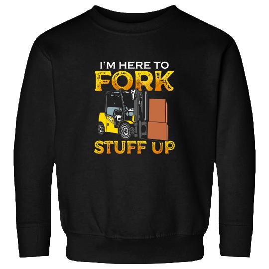 Funny Certified Forklift Operator Im Here To Fork Stuff Up Sweatshirts