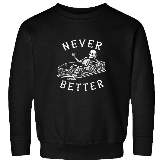Skeletons Skulls Never Better Skull Skeletons In Coffin Halloween Sarcastic 289 Skull Sweatshirts