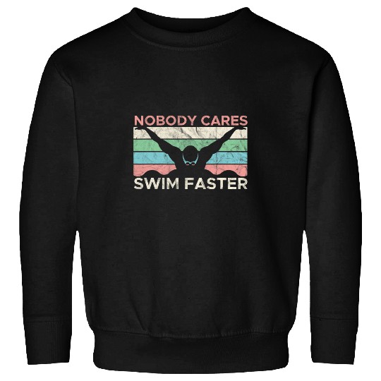 Swimming Pool Funny Swimming Swim Team Nobody Cares Swim Faster Sweatshirts