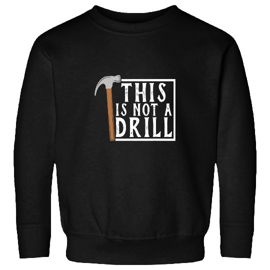 Woodworking This is Not a Drill Funny Tee Tools Hammer Carpenter Sweatshirts