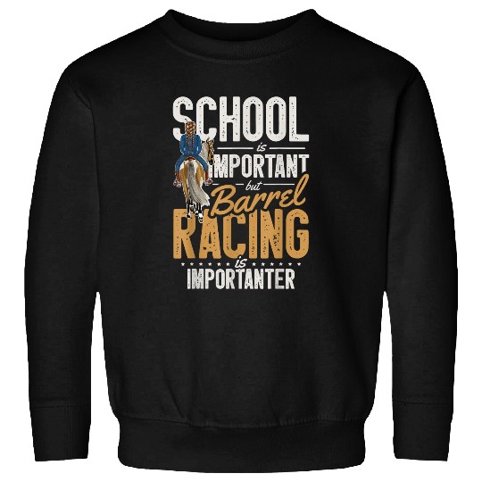 School Is Important But Barrel Racing Is Importanter Sweatshirts