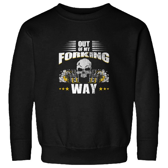 Out Of My Forking Way Forklift Driver Forklift Operator Pun Sweatshirts