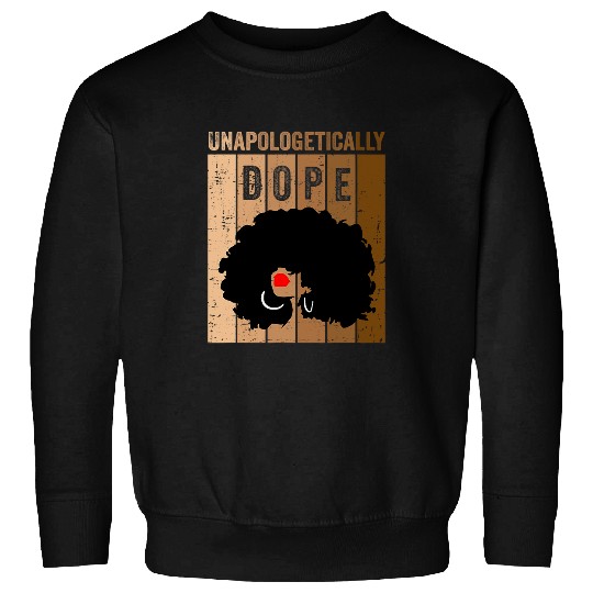 Unapologetically dope black pride melanin African American 31 6 Sweatshirts