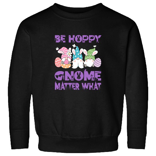 Rabbits Easter Egg Gnome Bunny Rabbit Pun Be Hoppy Gnome Matter What 6 Sweatshirts