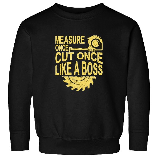 Woodworking measure once cut once like a Boss Sawdust Carpenter Sweatshirts