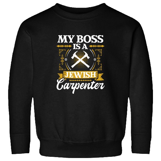 Woodworking My Boss Is A Jewish Carpenter Jew Hebrew Judaism Israelite Carpenter Sweatshirts