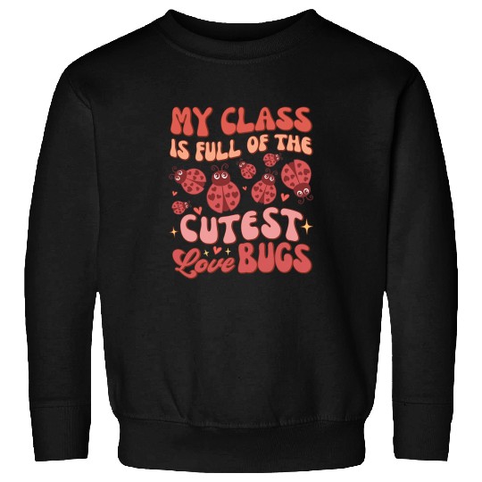 Teacher Job Valentines Teacher My Class Is Full Of The Cutest Love Bugs Sweatshirts