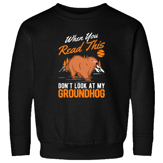 When you Read this Dont look at my Groundhog Marmot 1 Sweatshirts