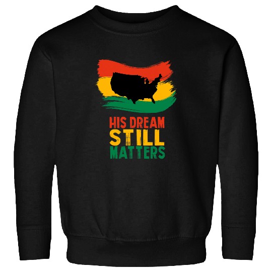 Black History His Dream Still Matters Martin Luther King Day 2 Sweatshirts