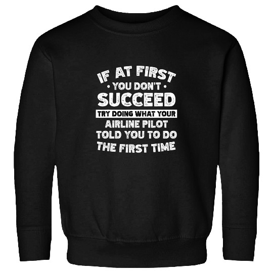 If at first you dont succeed do Airline pilot says Sweatshirts