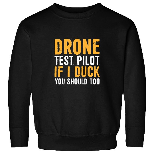 Drone test pilot if I duck you should too Funny Quadcopter Sweatshirts