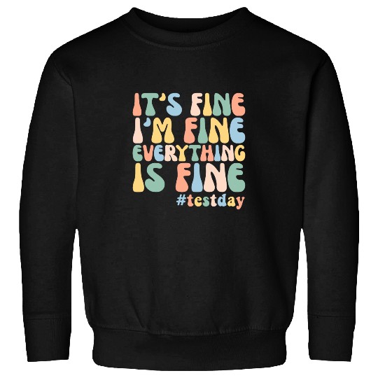 Teacher Student Test Day Its Fine Im Fine Everything is Fine 2 Sweatshirts