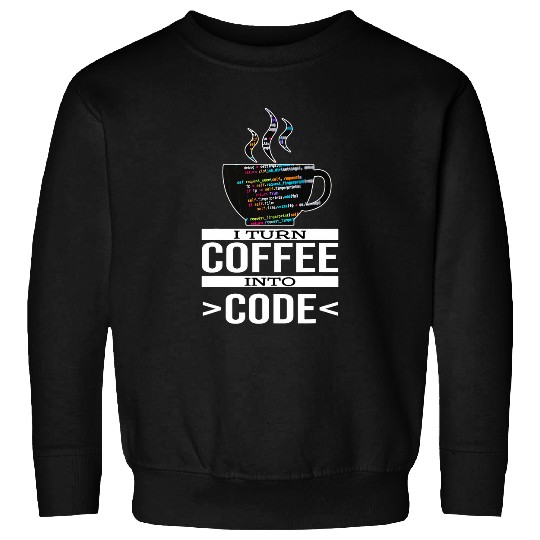 Software Engineer Coder Programmer I Turn Coffee Into Code Sweatshirts