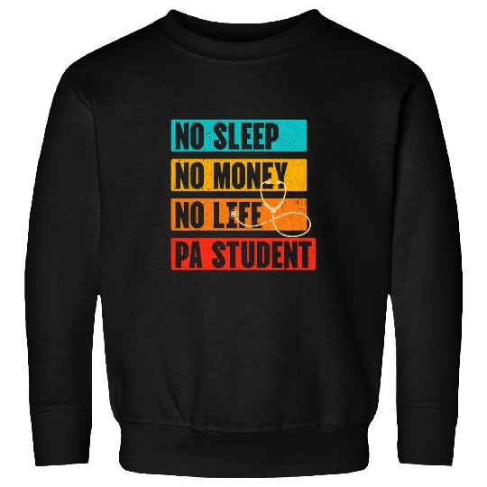 Funny Physician Assistant No Sleep Money Life PA Student Sweatshirts