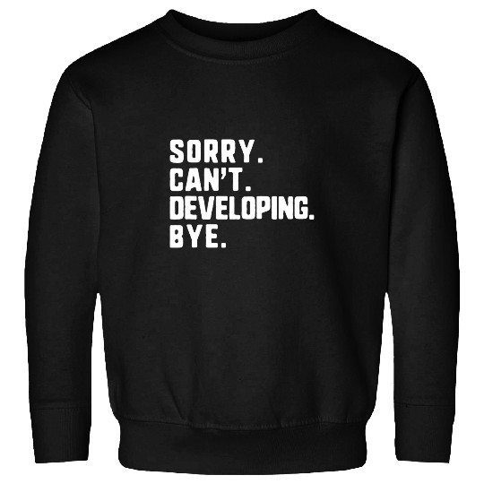 Sorry Cant Developing Bye Funny Developer Programmer Sweatshirts