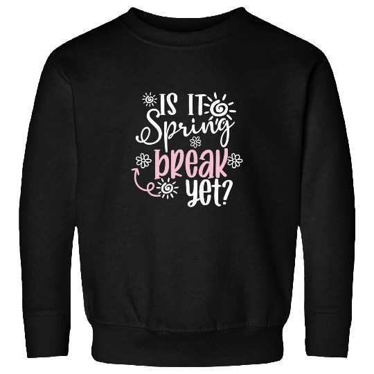 funny Is It Spring Break Yet Floral Pattern teacher Sweatshirts