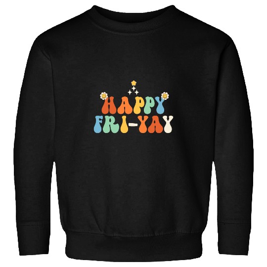 Funny Happy FriYay Friday Lovers Fun Teacher Sweatshirts