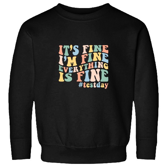 Teacher Student Test Day Its Fine Im Fine Everything is Fine Sweatshirts