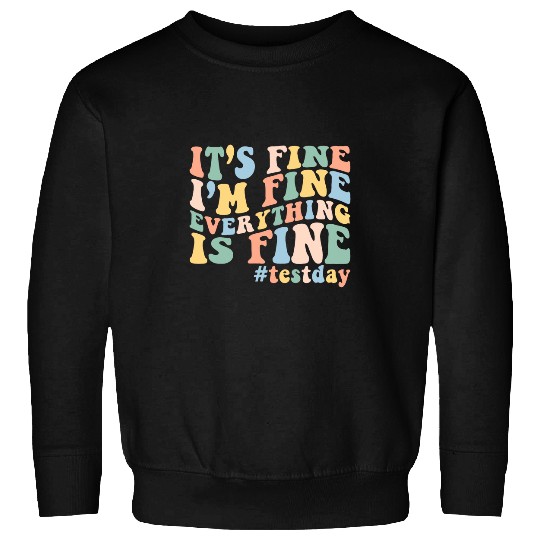 Teacher Student Test Day Its Fine Im Fine Everything is Fine Sweatshirts