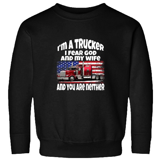Big Rig Trucker Im A Trucker I Fear God And My Wife Sweatshirts