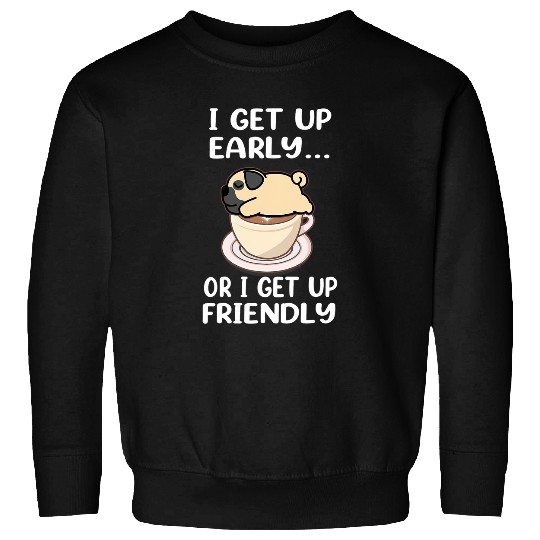 Pug Lover I Get Up Early Coffee Funny Puppy Dogs Lovers Pugs Dog Sweatshirts
