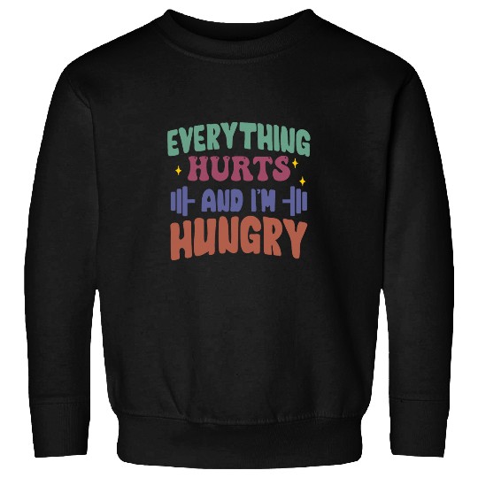 everything hurts and im hungry funny workout Gym Fitness 22 8 Sweatshirts