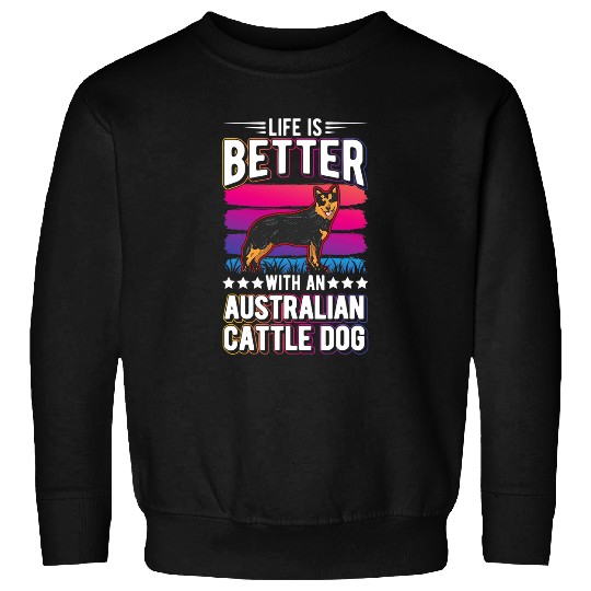Life is better with an Australian Cattle Dog 177 Sweatshirts