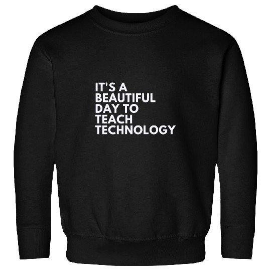 Its A Beautiful Day To Teach Technology Sweatshirts
