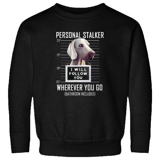 Personal Stalker Dog Weimaraner I Will Follow You Mugshot 13 Sweatshirts