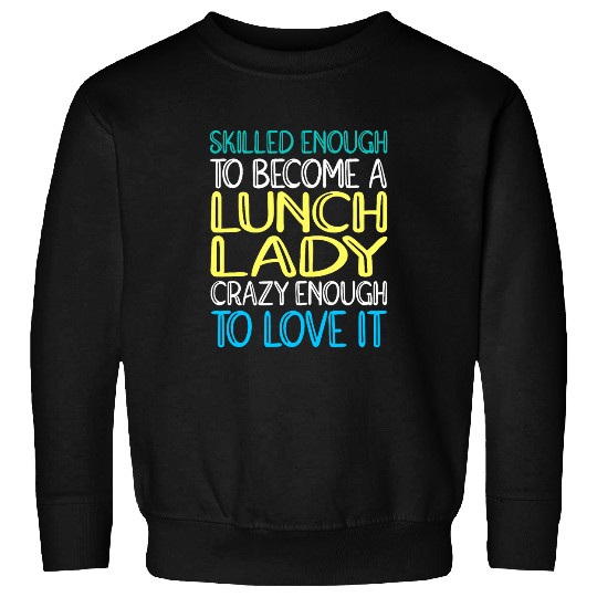 Cafeteria Worker Skilled Lunch Lady Sweatshirts