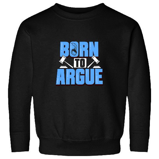 Lawyer Born To Argue Attorney Law School Student Graduation Sweatshirts