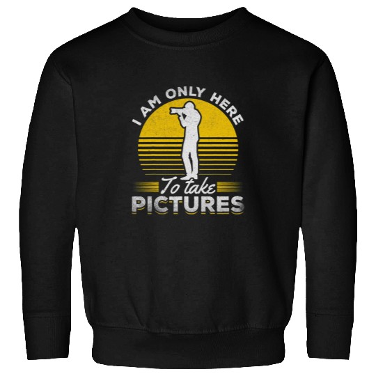 Photographer I Am Only Here To Take Pictures Photography Sweatshirts