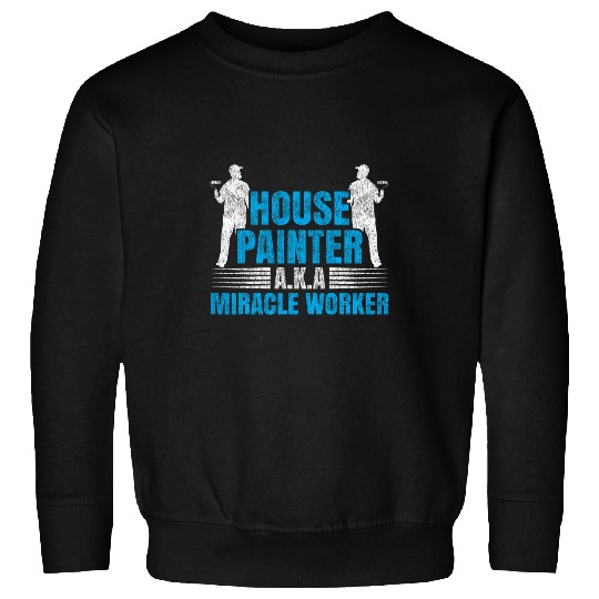 House Painter Decorator House Painter AKA Miracle Worker Sweatshirts